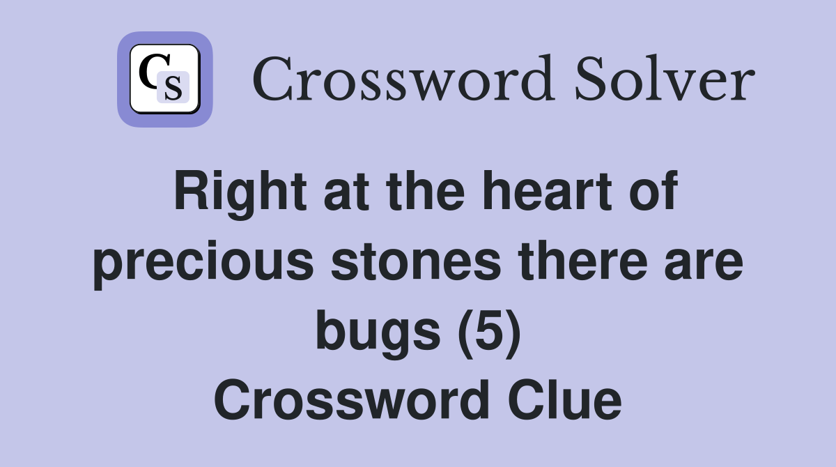 Right at the heart of precious stones there are bugs (5) Crossword